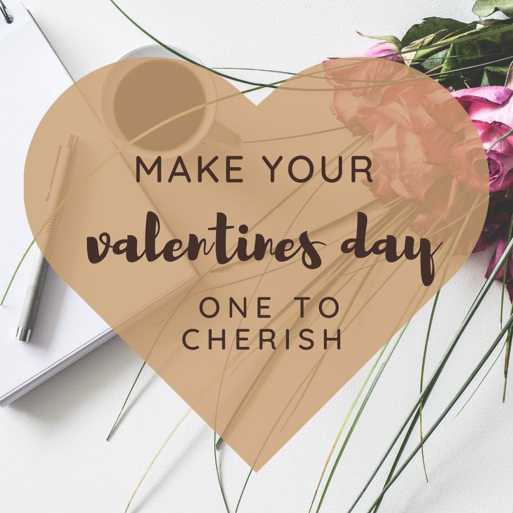make your valentines day one to cherish